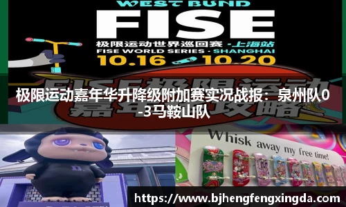 极限运动嘉年华升降级附加赛实况战报：泉州队0-3马鞍山队