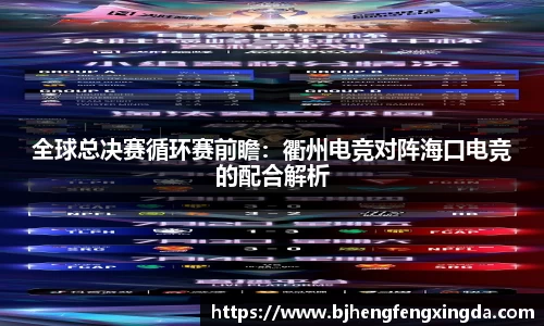 全球总决赛循环赛前瞻：衢州电竞对阵海口电竞的配合解析