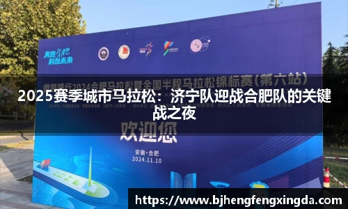 2025赛季城市马拉松：济宁队迎战合肥队的关键战之夜